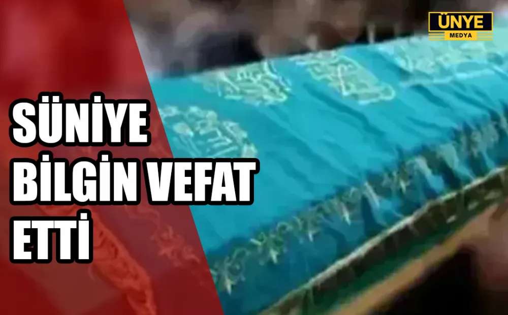 SÜNİYE BİLGİN VEFAT ETTİ
