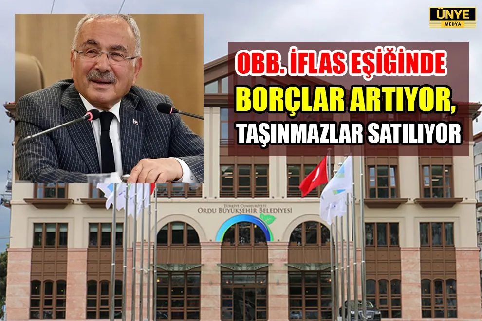 ORDU BÜYÜKŞEHİR BELEDİYESİ İFLAS EŞİĞİNDE  BORÇLAR ARTIYOR, TAŞINMAZLAR SATILIYOR