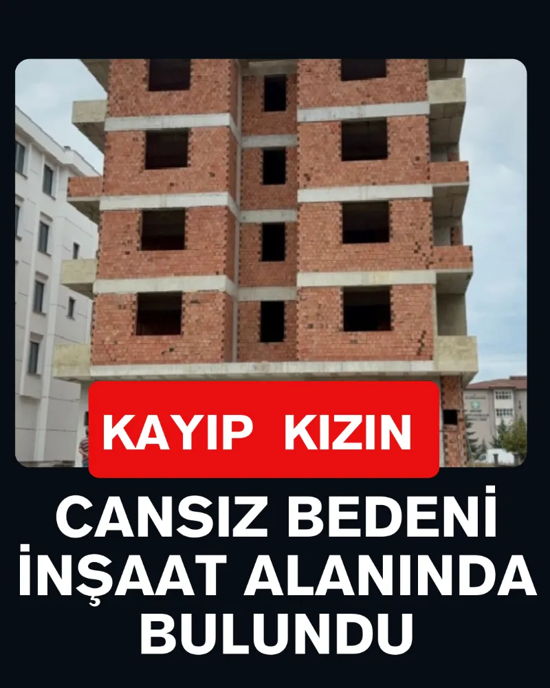 Kayıp Genç Kızın Cansız Bedeni İnşaat Alanında Bulundu