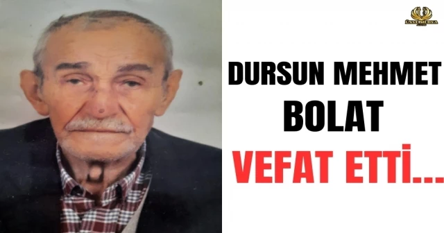 BOLAT AİLESİNİN ACI GÜNÜ! DURSUN MEHMET BOLAT VEFAT ETTİ…