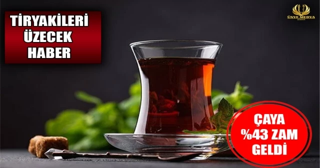 ÇAYA YÜZDE 43 ZAM GELDİ