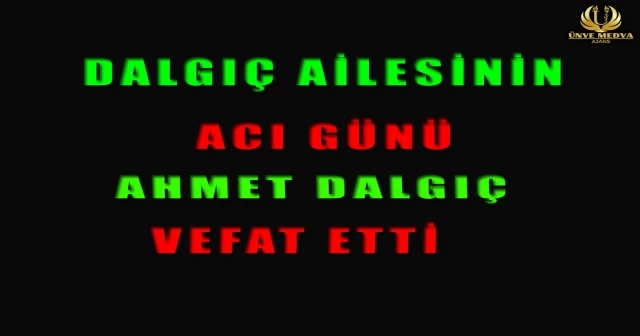 DALGIÇ AİLESİNİN ACI GÜNÜ! AHMET DALGIÇ VEFAT ETTİ