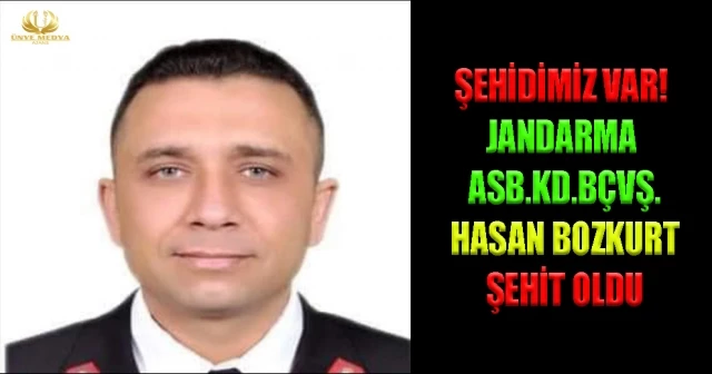 ŞEHİDİMİZ VAR! JANDARMA ASB.KD.BÇVŞ. HASAN BOZKURT ŞEHİT OLDU