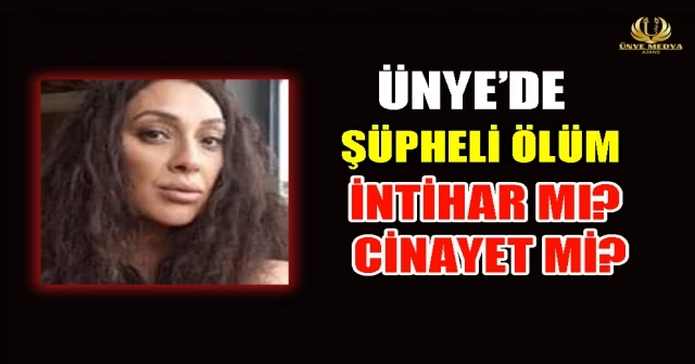 ÜNYE’DE ŞÜPHELİ ÖLÜM! İNTİHAR MI? CİNAYET Mİ?