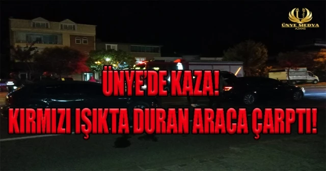 ÜNYEDE KAZA! KIRMIZI IŞIKTA DURAN ARACA ÇARPTI.